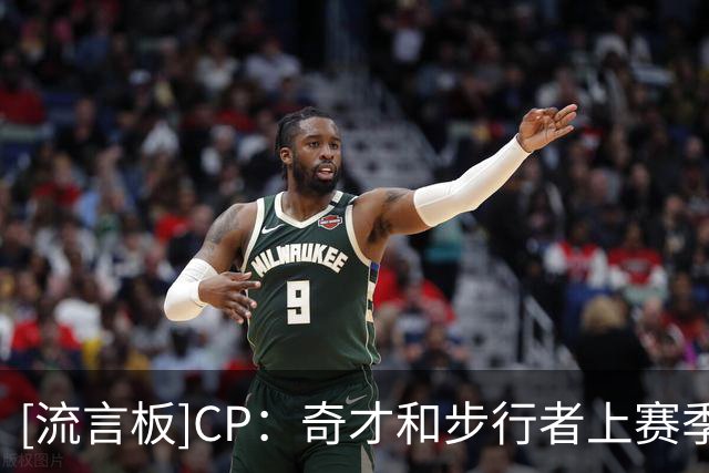 [流言板]CP：奇才和步行者上赛季战绩垫底，今年不会再有人轻视他们